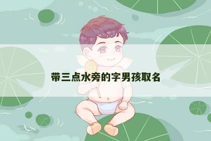 带三点水旁的字男孩取名